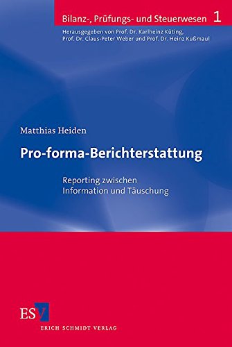 Pro-forma-Berichterstattung. Reporting zwischen Information und Täuschung (Bilanz-, Prüfungs- und Steuerwesen) von Erich Schmidt Verlag